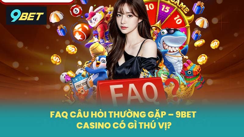 Câu hỏi thường gặp khi tham gia 9Bet