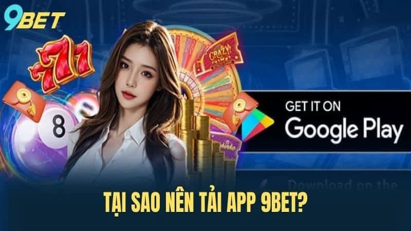 Tại sao bạn nên tải App 9Bet?