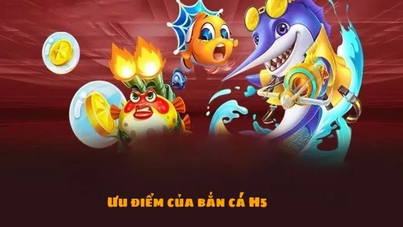 Tính năng nổi bật của game Bắn Cá H5