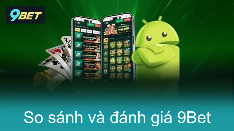 So sánh và đánh giá 9Bet với các nhà cái khác