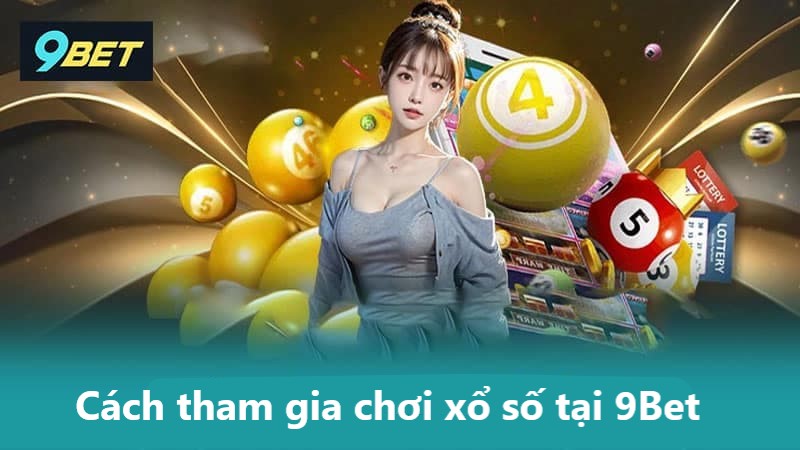 Cách tham gia chơi xổ số tại 9Bet